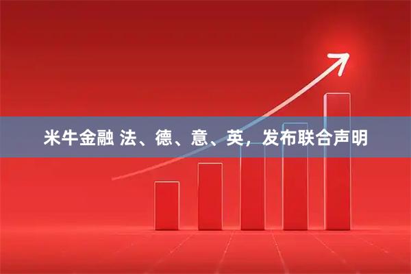米牛金融 法、德、意、英，发布联合声明